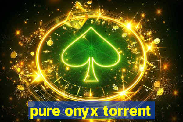 pure onyx torrent